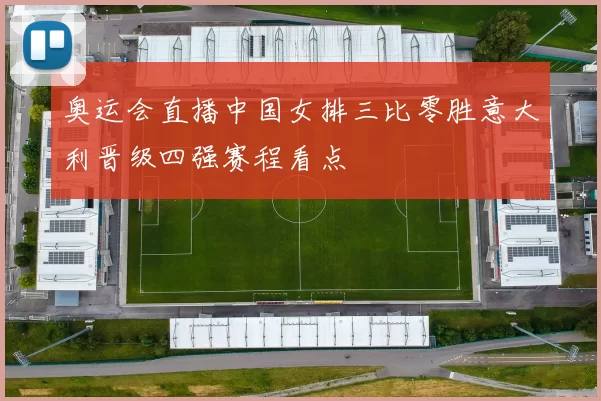 奥运会直播中国女排三比零胜意大利晋级四强赛程看点