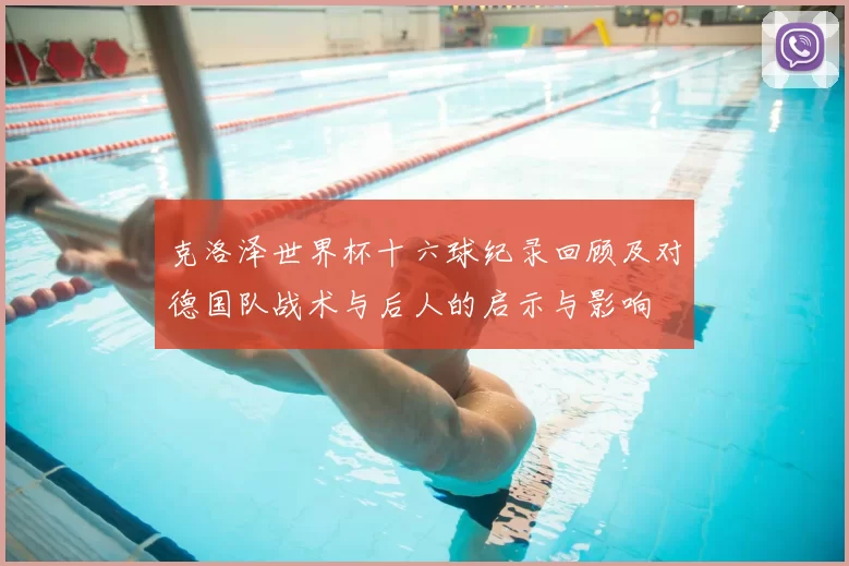 克洛泽世界杯十六球纪录回顾及对德国队战术与后人的启示与影响