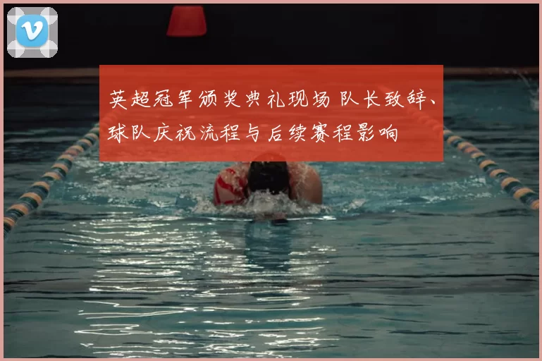 英超冠军颁奖典礼现场 队长致辞、球队庆祝流程与后续赛程影响